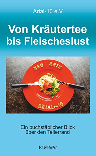 Von Kräutertee bis Fleischeslust: Ein buchstäblicher Blick über den Tellerrand (German Edition)
