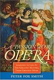 A Passion for Opera: Learning to Love It: The Greatest Masters, Their Greatest Music