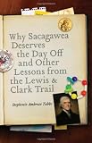 Why Sacagawea Deserves the Day Off and Other Lessons from the Lewis and Clark Trail (Bison Original)