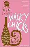 Wacky Chicks: Life Lessons from Fearlessly Inappropriate and Fabulously Eccentric Women
