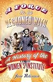 A Force To Be Reckoned With: A History of the Womens Institute