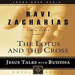 Lotus and the Cross: Jesus Talks with Buddha | Ravi Zacharias
