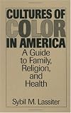 Cultures of Color in America: A Guide to Family, Religion, and Health
