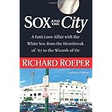 Sox and the City: A Fan's Love Affair with the White Sox from the Heartbreak of '67 to the Wizards of Oz
