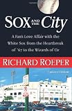 Sox and the City: A Fan`s Love Affair with the White Sox from the Heartbreak of `67 to the Wizards of Oz