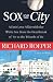 Sox and the City: A Fan's Love Affair with the White Sox from the Heartbreak of '67 to the Wizards of Oz