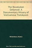The revolution defamed : a documentary history of Vietnamese Trotskyism
