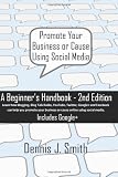 Promote Your Business or Cause Using Social Media: A Beginner's Handbook - 2nd Edition (Volume 2)
