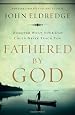 Fathered by God: Learning What Your Dad Could Never Teach You