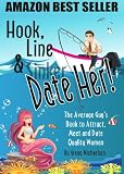 Hook, Line & Date Her: The Average Guys Book to Attract, Meet and Date Quality Women (Keys to Seduction)