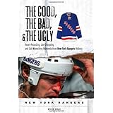 the good the bad  the ugly new york rangers heart pounding jaw dropping and gut wrenching moments from