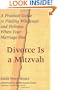 Divorce Is a Mitzvah: A Practical Guide to Finding Wholeness and Holiness When Your Marriage Dies
