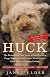 Huck : the remarkable true story of how one lost puppy taught a family- and a whole town- about hope and happy endings