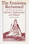 The Feminine Reclaimed: The Idea of Woman in Spenser, Shakespeare, and Milton