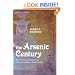 The Arsenic Century: How Victorian Britain was Poisoned at Home, Work, and Play