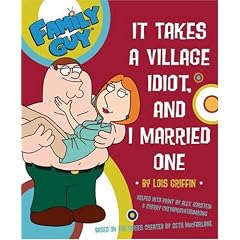 Family Guy: It Takes A Village Idiot And I Married One