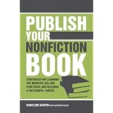 Publish Your Nonfiction Book: Strategies for Learning the Industry, Selling Your Book, and Building a Successful Career