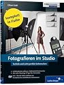 Fotografieren im Studio: Technik und Licht perfekt beherrschen: Der perfekte Umgang mit Licht (Galileo Design)