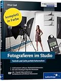 Fotografieren im Studio: Technik und Licht perfekt beherrschen: Der perfekte Umgang mit Licht (Galileo Design)