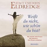 Wei&szlig;t du nicht, wie sch&ouml;n du bist?: Was geschieht, wenn Frauen das Geheimnis ihres Herzens entdecken - John; Eldredge, Stacy Eldredge