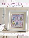 Home Sweet Home Cross Stitch: Stylish Samplers and Gifts to Give Your Home a Hug