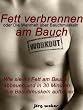 Fett verbrennen am Bauch oder die Wahrheit �ber Bauchmuskeln - Wie sie Ihr Fett am Bauch abbauen und in 30 Minuten Ihre Bauchmuskeln aufbauen. (Sixpack einfach und schnell)