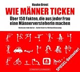 Wie M&auml;nner ticken: &Uuml;ber 150 Fakten, die aus jeder Frau eine M&auml;nnerversteherin machen - Hauke Brost