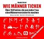 Wie M�nner ticken: �ber 150 Fakten, die aus jeder Frau eine M�nnerversteherin machen
