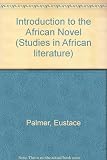 An introduction to the African novel : a critical study of twelve books by Chinua Achebe, James Ngugi, Camara Laye, Elechi Amadi, Ayi Kwei Armah Mongo Beti and Gabriel Okara