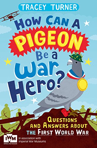 How Can a Pigeon Be a War Hero? Questions and Answers about the First World War: Published in Association with Imperial War Museums