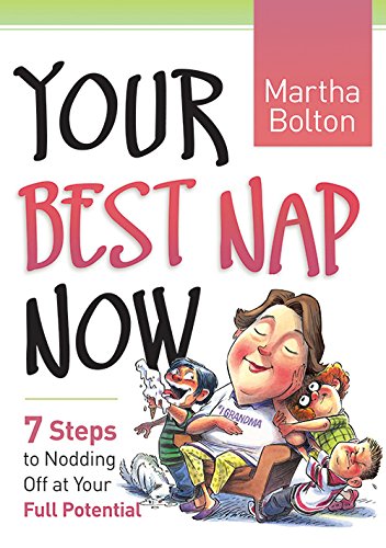 Your Best Nap Now: 7 Steps to Nodding Off at Your Full Potential, by Martha Bolton