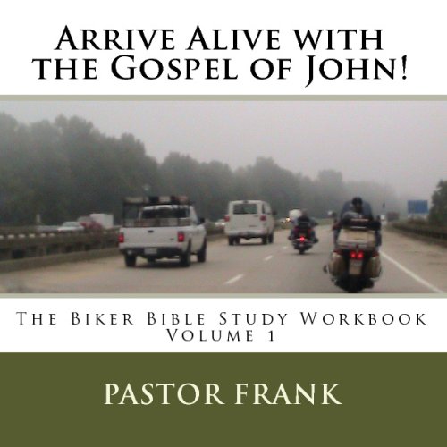 Arrive Alive With The Gospel Of John!: The Biker Bible Study Workbook