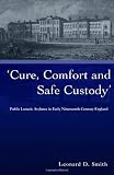 Cure, Comfort and Safe Custody: Public Lunatic Asylums in Early Nineteenth-Century England