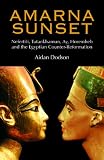 Amarna sunset : Nefertiti, Tutankhamun, Ay, Horemheb, and the Egyptian counter-reformation