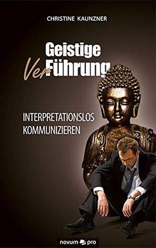 Geistige (Ver)-Führung: Interpretationslos kommunizieren (German Edition)