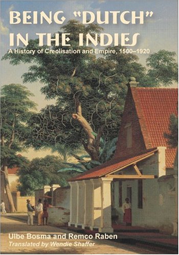Being “Dutch” in the Indies: A History of Creolisation and Empire, 1500-1920 (Ohio RIS Southeast Asia Series)