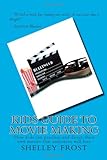 Kids Guide to Movie Making: How kids can produce and direct their own movies that audiences will love