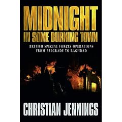 Midnight in Some Burning Town: British Special Forces Operations from Belgrade to Baghdad