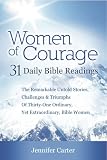 Women of Courage : 31 Daily Devotional Bible Readings - The Remarkable Untold Stories, Challenges & Triumphs Of Thirty-One Ordinary, Yet Extraordinary, Bible Women