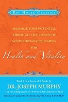 Maximize Your Potential Through the Power of Your Subconscious Mind for Health and Vitality: Book 4