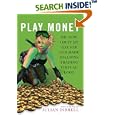 Play Money: Or, How I Quit My Day Job and Made Millions Trading... by Julian Dibbell