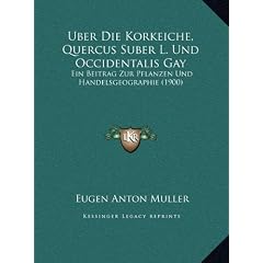 Uber Die Korkeiche, Quercus Suber L. Und Occidentalis Gay: Ein Beitrag Zur Pflanzen Und Handelsgeographie (1900)