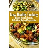 easy healthy cooking healthy recipes from the paleolithic diet and superfoods