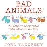 Bad Animals: A Father's Accidental Education in Autism