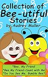 Collection of Bee-utiful Stories: *Bee, My Friend *Bee, My Friend - Count With Me *Do You See Me, Bumble Bee?