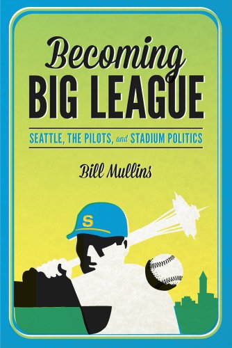 becoming big league seattle the pilots and stadium politics