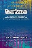 Wassily Kandinsky: A Study in the Rationale of His Theory Concerning the Spirituality Associated with His Art
