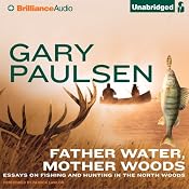 Father Water, Mother Woods: Essays on Fishing and Hunting in the North Woods | [Gary Paulsen]