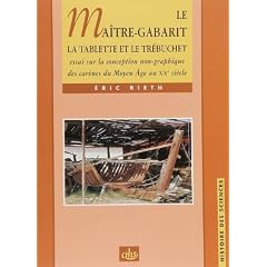 Le ma�tre-gabarit, la tablette et le tr�buchet. Essai sur la conception non-graphique des car�nes du Moyen �ge au XXe si�cle