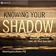 Knowing Your Shadow: Becoming Intimate with All That You Are
